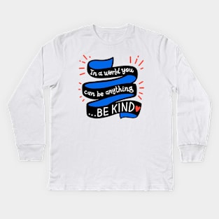 In A World You Can Be Anything... Be Kind Kids Long Sleeve T-Shirt